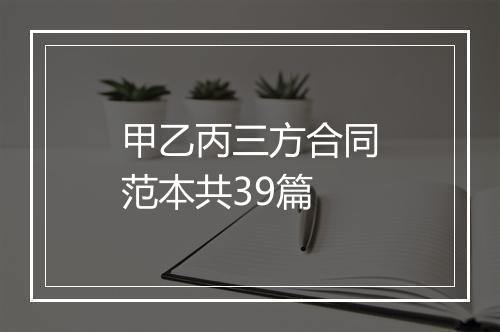 甲乙丙三方合同范本共39篇