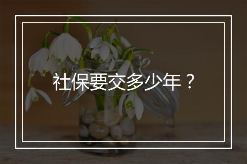 社保要交多少年？