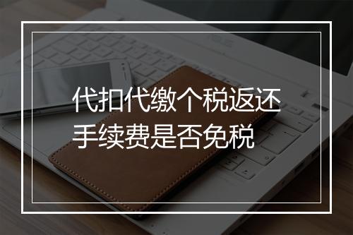 代扣代缴个税返还手续费是否免税