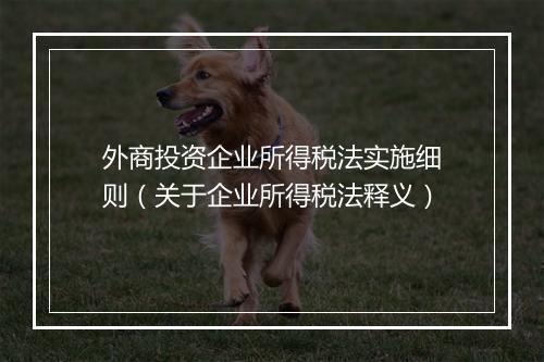 外商投资企业所得税法实施细则（关于企业所得税法释义）