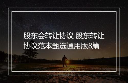股东会转让协议 股东转让协议范本甄选通用版8篇