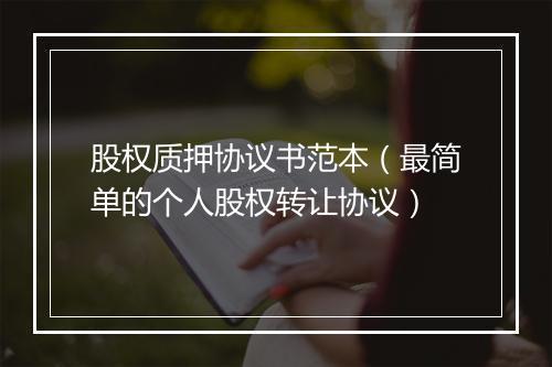 股权质押协议书范本（最简单的个人股权转让协议）