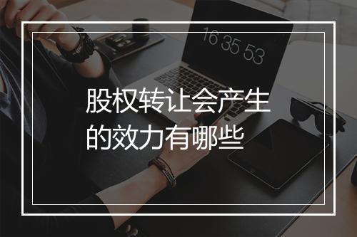 股权转让会产生的效力有哪些