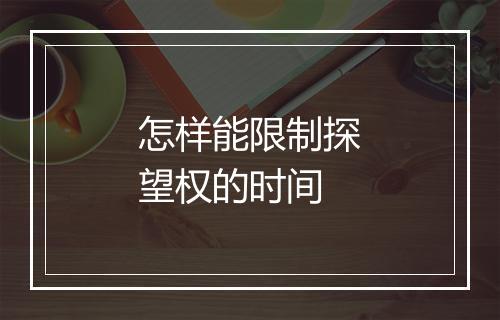 怎样能限制探望权的时间