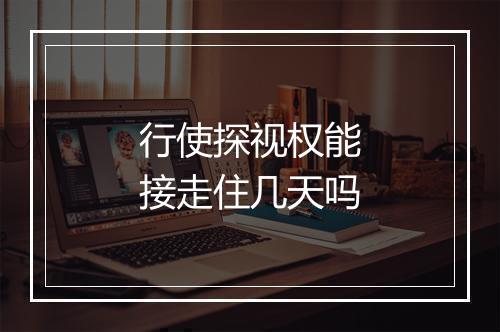 行使探视权能接走住几天吗