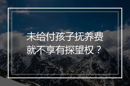 未给付孩子抚养费就不享有探望权？
