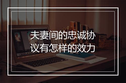 夫妻间的忠诚协议有怎样的效力