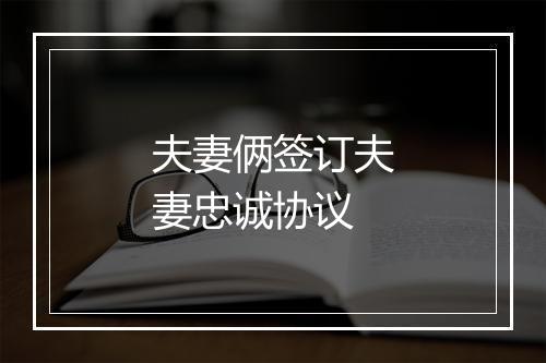 夫妻俩签订夫妻忠诚协议