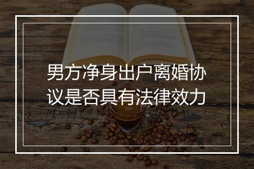 男方净身出户离婚协议是否具有法律效力