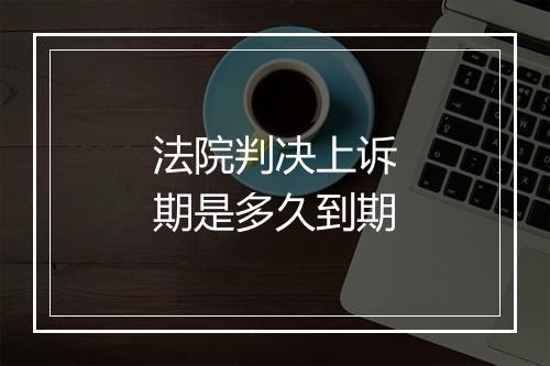 法院判决上诉期是多久到期