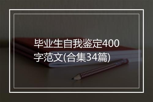 毕业生自我鉴定400字范文(合集34篇)