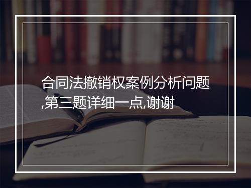 合同法撤销权案例分析问题,第三题详细一点,谢谢