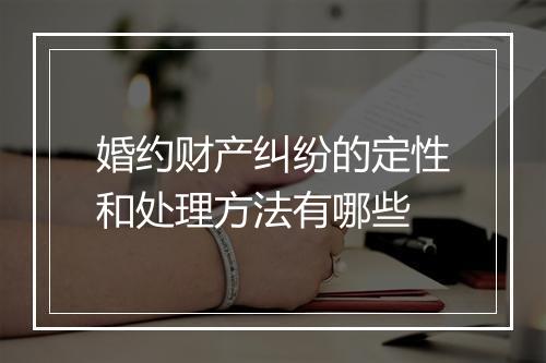 婚约财产纠纷的定性和处理方法有哪些