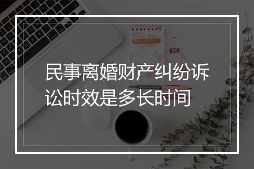 民事离婚财产纠纷诉讼时效是多长时间