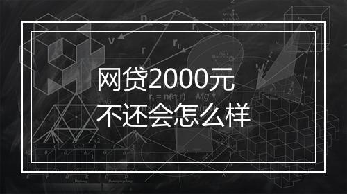 网贷2000元不还会怎么样