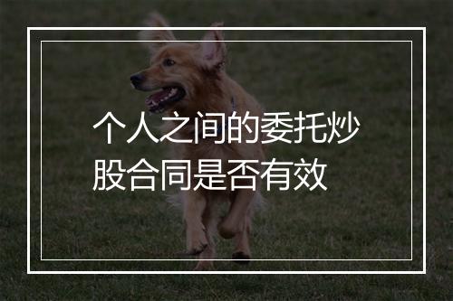 个人之间的委托炒股合同是否有效