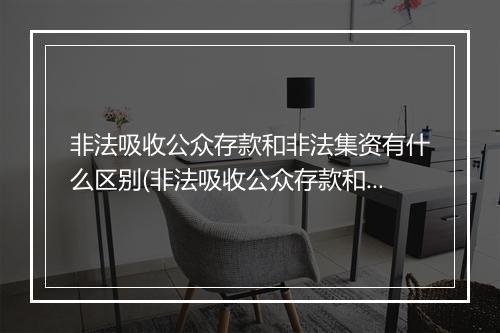 非法吸收公众存款和非法集资有什么区别(非法吸收公众存款和非法集资有什么区别？)