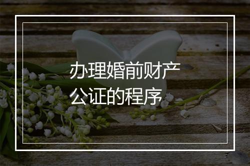 办理婚前财产公证的程序