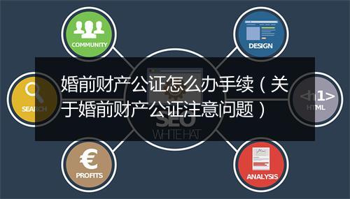 婚前财产公证怎么办手续（关于婚前财产公证注意问题）