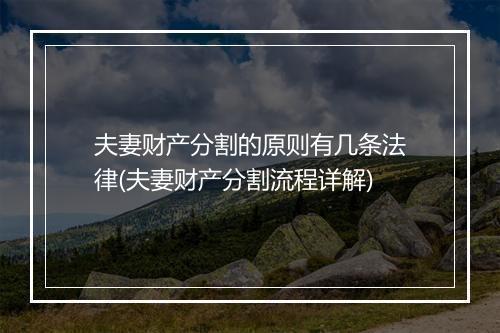 夫妻财产分割的原则有几条法律(夫妻财产分割流程详解)