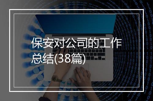 保安对公司的工作总结(38篇)