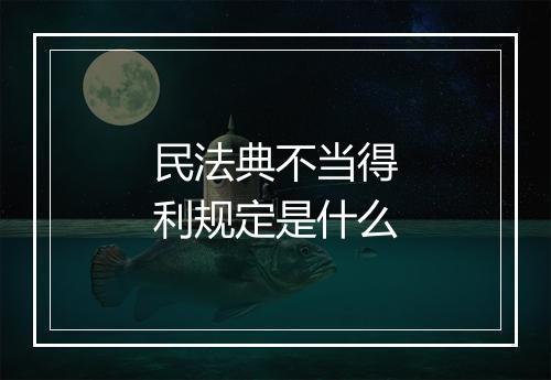 民法典不当得利规定是什么