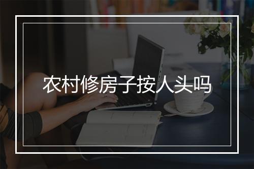农村修房子按人头吗