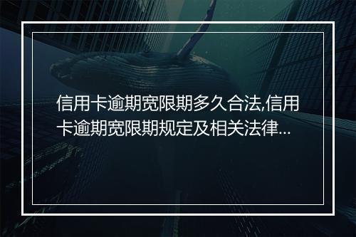 信用卡逾期宽限期多久合法,信用卡逾期宽限期规定及相关法律解读