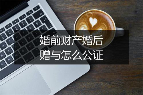 婚前财产婚后赠与怎么公证