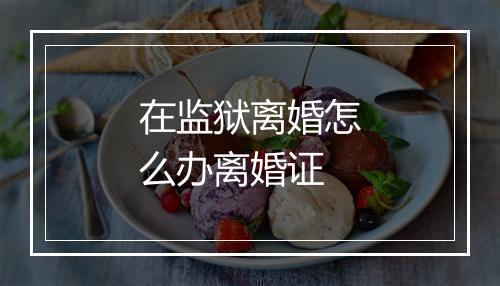 在监狱离婚怎么办离婚证