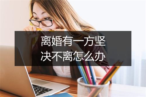 离婚有一方坚决不离怎么办