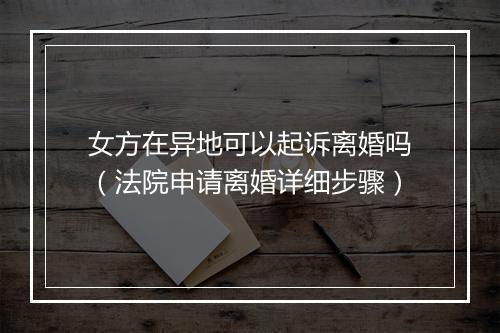 女方在异地可以起诉离婚吗（法院申请离婚详细步骤）