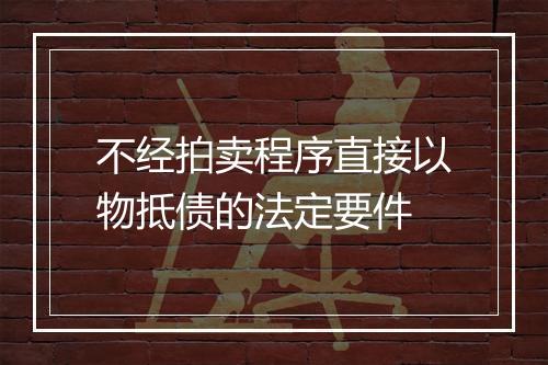 不经拍卖程序直接以物抵债的法定要件