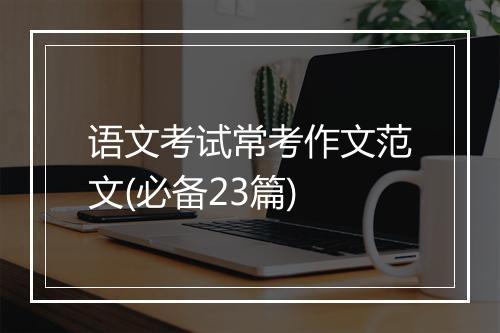 语文考试常考作文范文(必备23篇)