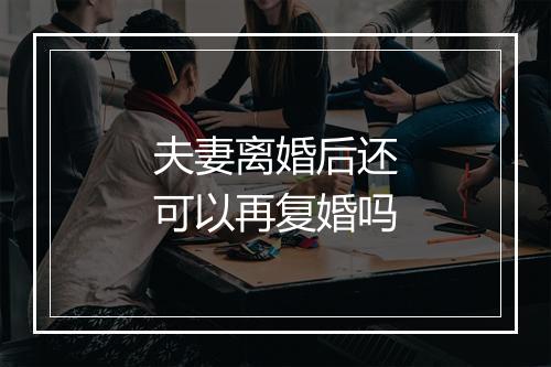 夫妻离婚后还可以再复婚吗