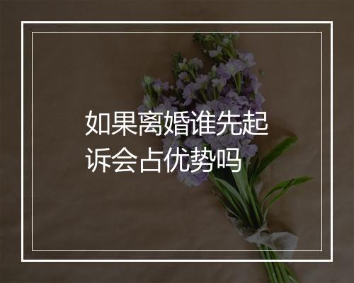 如果离婚谁先起诉会占优势吗