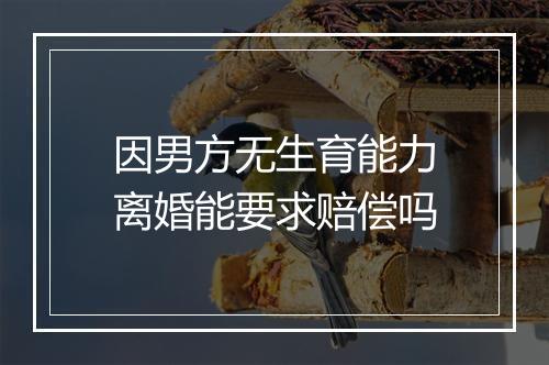 因男方无生育能力离婚能要求赔偿吗