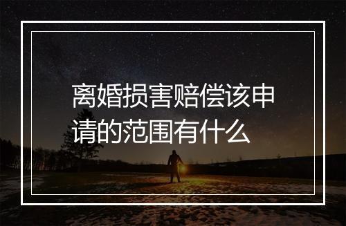 离婚损害赔偿该申请的范围有什么