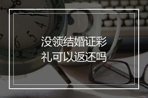 没领结婚证彩礼可以返还吗