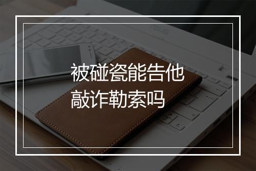 被碰瓷能告他敲诈勒索吗