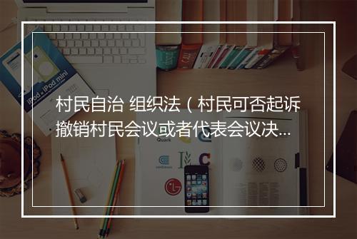 村民自治 组织法（村民可否起诉撤销村民会议或者代表会议决议？）