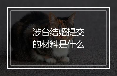涉台结婚提交的材料是什么
