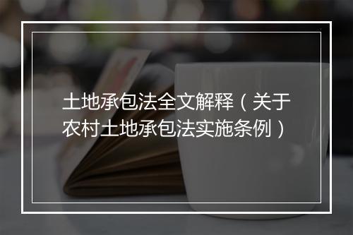 土地承包法全文解释（关于农村土地承包法实施条例）