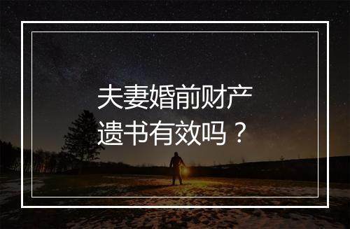 夫妻婚前财产遗书有效吗？
