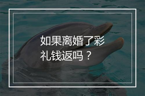 如果离婚了彩礼钱返吗？