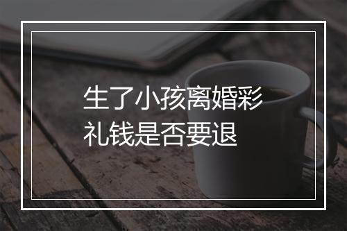 生了小孩离婚彩礼钱是否要退