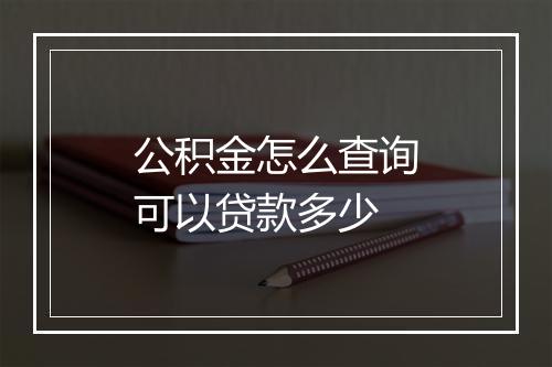 公积金怎么查询可以贷款多少