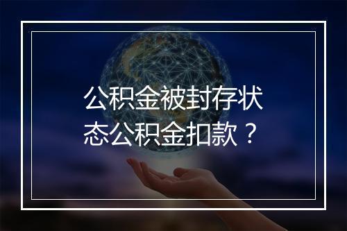 公积金被封存状态公积金扣款？