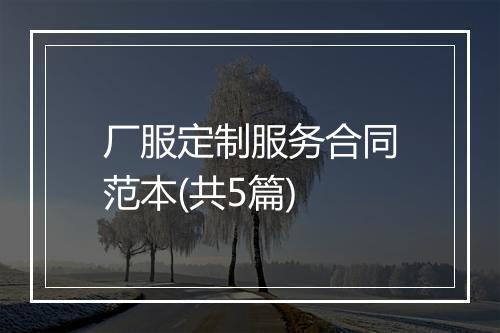 厂服定制服务合同范本(共5篇)