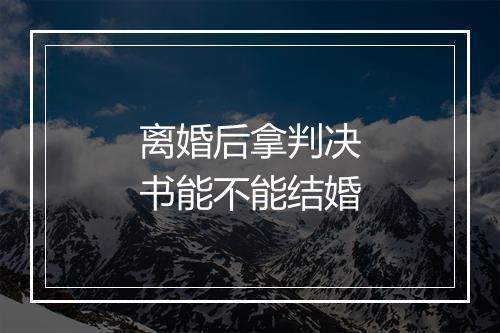 离婚后拿判决书能不能结婚